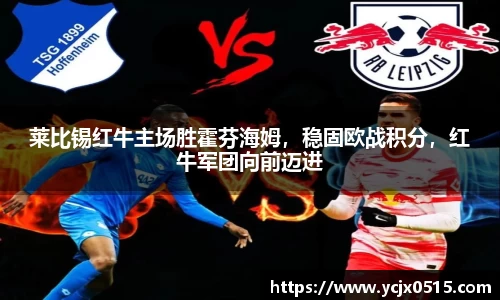 莱比锡红牛主场胜霍芬海姆，稳固欧战积分，红牛军团向前迈进