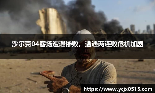 沙尔克04客场遭遇惨败，遭遇两连败危机加剧