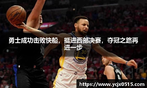 勇士成功击败快船，挺进西部决赛，夺冠之路再进一步