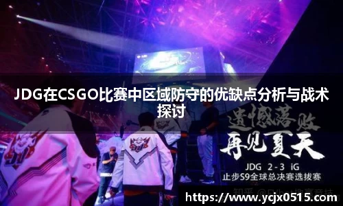 JDG在CSGO比赛中区域防守的优缺点分析与战术探讨