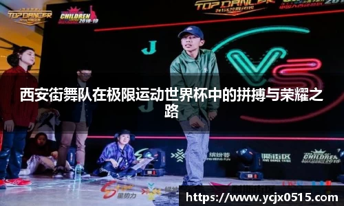 西安街舞队在极限运动世界杯中的拼搏与荣耀之路