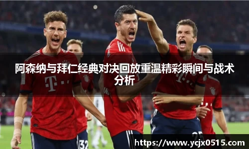 阿森纳与拜仁经典对决回放重温精彩瞬间与战术分析