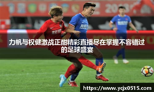 力帆与权健激战正酣精彩直播尽在掌握不容错过的足球盛宴