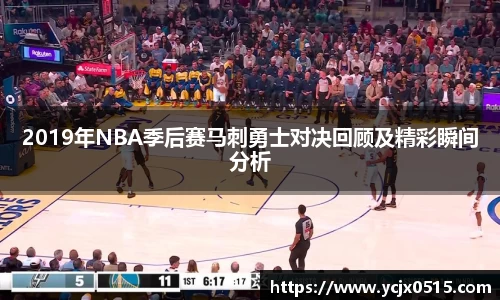 2019年NBA季后赛马刺勇士对决回顾及精彩瞬间分析