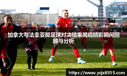 加拿大与法圭亚那足球对决结果揭晓精彩瞬间回顾与分析