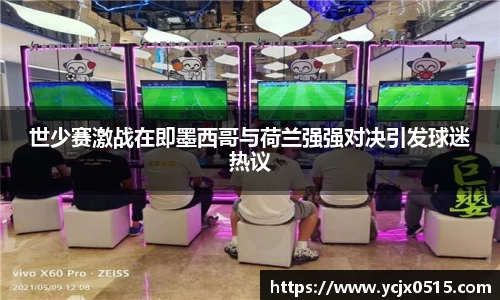 世少赛激战在即墨西哥与荷兰强强对决引发球迷热议