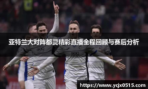 亚特兰大对阵都灵精彩直播全程回顾与赛后分析