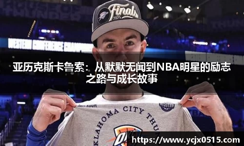 亚历克斯卡鲁索：从默默无闻到NBA明星的励志之路与成长故事