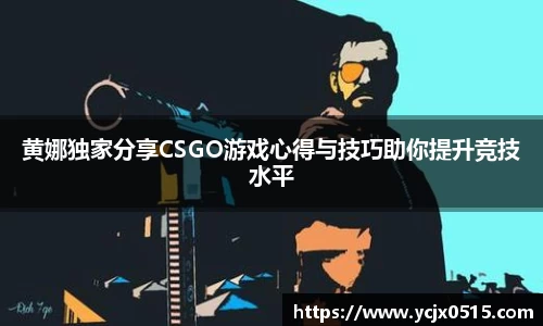 黄娜独家分享CSGO游戏心得与技巧助你提升竞技水平