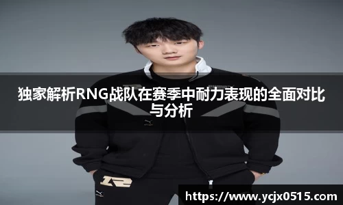独家解析RNG战队在赛季中耐力表现的全面对比与分析