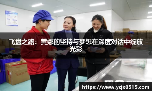飞盘之路：黄娜的坚持与梦想在深度对话中绽放光彩
